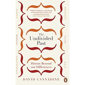 Cannadine, David The Undivided Past: History Beyond Our Differences Cannadine, David The Undivided Past: History Beyond Our Differences