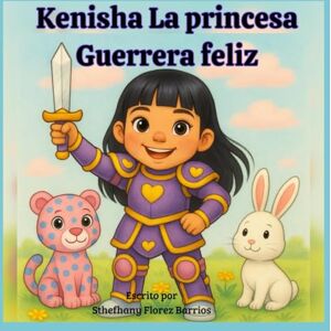 Florez Barrios, Sthefhany kenisha la princesa guerrera feliz: Una historia de inclusión y valentía inspirada en una niña real. Florez Barrios, Sthefhany kenisha la princesa guerrera feliz: Una historia de inclusión y valentía inspirada en una niña real.