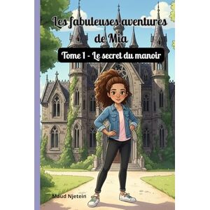 Njetein, Maud Les fabuleuses aventures de Mia: Tome 1 Le secret du manoir Njetein, Maud Les fabuleuses aventures de Mia: Tome 1 Le secret du manoir