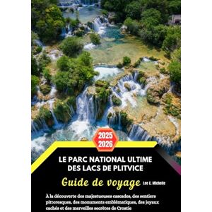 Lee Le parc national ultime des lacs de Plitvice Guide de voyage 2025–2026: À la découverte des majestueuses cascades, des sentiers pittoresques, des ... cachés et des merveilles secrètes de Croatie Lee Le parc national ultime des lacs de Plitvice Guide de voyage 2025–2026: À la découverte des majestueuses cascades, des sentiers pittoresques, des ... cachés et des merveilles secrètes de Croatie