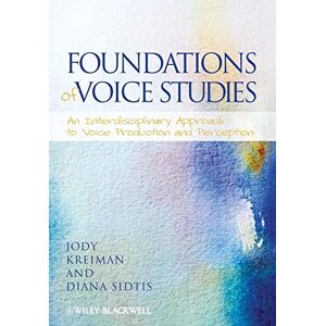 Kreiman, Jody Foundations of Voice Studies: An Interdisciplinary Approach to Voice Production and Perception Kreiman, Jody Foundations of Voice Studies: An Interdisciplinary Approach to Voice Production and Perception