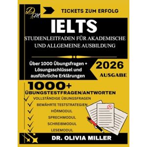 MILLER, DR. OLIVIA IELTS STUDIENLEITFADEN FÜR AKADEMISCHE UND ALLGEMEINE AUSBILDUNG 2026: "Eine vollständige Schritt-für-Schritt-Vorbereitung, bewährte Strategien, ... Expertentipps für akade (Ticket zum Erfolg) MILLER, DR. OLIVIA IELTS STUDIENLEITFADEN FÜR AKADEMISCHE UND ALLGEMEINE AUSBILDUNG 2026: "Eine vollständige Schritt-für-Schritt-Vorbereitung, bewährte Strategien, ... Expertentipps für akade (Ticket zum Erfolg)