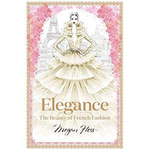 Megan Hess Elegance: The Beauty of French Fashion (: The Masters of Fashion) Megan Hess Elegance: The Beauty of French Fashion (: The Masters of Fashion)