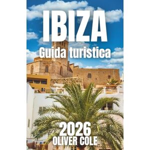 Cole, Oliver IBIZA Guida turistica 2026: Spiagge nascoste, locali notturni, consigli economici e informazioni essenziali per il tuo ultimo viaggio alle Baleari (Italian Edition) Cole, Oliver IBIZA Guida turistica 2026: Spiagge nascoste, locali notturni, consigli economici e informazioni essenziali per il tuo ultimo viaggio alle Baleari (Italian Edition)