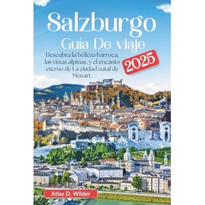 Wilder, Atlas D. Salzburgo Guía de viaje 2025: Descubra la belleza barroca, las vistas alpinas, y el encanto eterno de La ciudad natal de Mozart. Wilder, Atlas D. Salzburgo Guía de viaje 2025: Descubra la belleza barroca, las vistas alpinas, y el encanto eterno de La ciudad natal de Mozart.