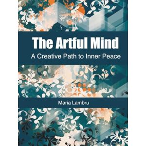 Lambru, Maria The Artful Mind: A Guided Journey to Quiet Your Anxiety and Find Your Calm Through the Simple Act of Drawing.: No Art Skills Required. Just a Pen and a Willingness to Heal. Lambru, Maria The Artful Mind: A Guided Journey to Quiet Your Anxiety and Find Your Calm Through the Simple Act of Drawing.: No Art Skills Required. Just a Pen and a Willingness to Heal.