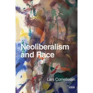 Cornelissen, Lars Neoliberalism and Race (Currencies: New Thinking for Financial Times) Cornelissen, Lars Neoliberalism and Race (Currencies: New Thinking for Financial Times)