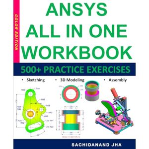 Jha, Sachidanand ANSYS All-in-One Workbook: Includes 500+ Practice Exercises to Master Ansys in Sketching, 3D Modeling & Assembly Modeling Jha, Sachidanand ANSYS All-in-One Workbook: Includes 500+ Practice Exercises to Master Ansys in Sketching, 3D Modeling & Assembly Modeling