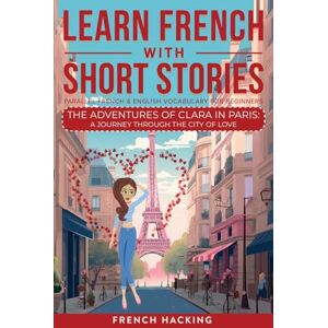 Hacking, French Learn French With Short Stories Parallel French & English Vocabulary for Beginners: The Adventures of Clara in Paris: A Journey Through the City of ... 8 (Learn French with The Adventures of Clara) Hacking, French Learn French With Short Stories Parallel French & English Vocabulary for Beginners: The Adventures of Clara in Paris: A Journey Through the City of ... 8 (Learn French with The Adventures of Clara)