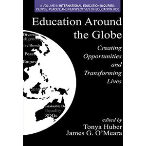 Information Age Publishing Education Around the Globe: Creating Opportunities and Transforming Lives (International Education Inquiries: People, Places, and Perspectives of Education 2030) Information Age Publishing Education Around the Globe: Creating Opportunities and Transforming Lives (International Education Inquiries: People, Places, and Perspectives of Education 2030)