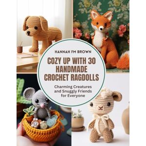 Brown, Hannah FM Cozy Up with 30 Handmade Crochet Ragdolls: Charming Creatures and Snuggly Friends for Everyone Brown, Hannah FM Cozy Up with 30 Handmade Crochet Ragdolls: Charming Creatures and Snuggly Friends for Everyone