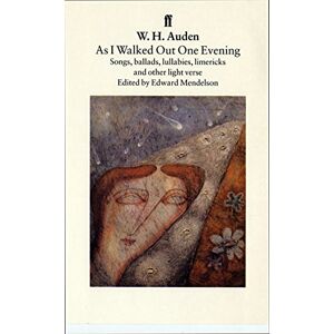 Auden, W.H. As I Walked Out One Evening: Songs, Ballads, Lullabies, Limericks, and Other Light Verse Auden, W.H. As I Walked Out One Evening: Songs, Ballads, Lullabies, Limericks, and Other Light Verse