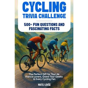 Lovse, Matej Cycling Trivia Challenge: 500+ Fun Questions and Fascinating Facts – The Perfect Gift for Tour de France Lovers, Grand Tour Geeks & Every Cycling Fan Lovse, Matej Cycling Trivia Challenge: 500+ Fun Questions and Fascinating Facts – The Perfect Gift for Tour de France Lovers, Grand Tour Geeks & Every Cycling Fan