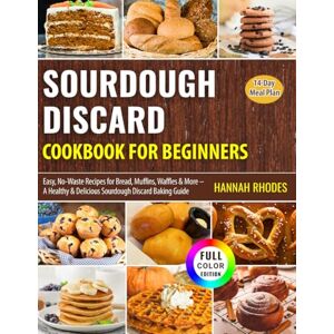 Rhodes, Hannah Sourdough Discard Cookbook for Beginners: Easy, No-Waste Recipes for Bread, Muffins, Waffles & More – A Healthy & Delicious Sourdough Discard Baking Guide Rhodes, Hannah Sourdough Discard Cookbook for Beginners: Easy, No-Waste Recipes for Bread, Muffins, Waffles & More – A Healthy & Delicious Sourdough Discard Baking Guide