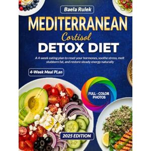 Rulek, Baela Mediterranean Cortisol Detox Diet: A 4 week eating plan to reset your hormones soothe stress melt stubborn fat and restore steady energy naturally Rulek, Baela Mediterranean Cortisol Detox Diet: A 4 week eating plan to reset your hormones soothe stress melt stubborn fat and restore steady energy naturally