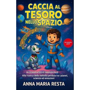 RESTA, ANNA MARIA Caccia al tesoro nello spazio: ELIO E COMETA Alla ricerca della melodia perduta tra i pianeti, scienza ed emozioni: LIBRO ILLUSTRATO 6-10 ANNI STAMPATELLO MAIUSCOLO RESTA, ANNA MARIA Caccia al tesoro nello spazio: ELIO E COMETA Alla ricerca della melodia perduta tra i pianeti, scienza ed emozioni: LIBRO ILLUSTRATO 6-10 ANNI STAMPATELLO MAIUSCOLO