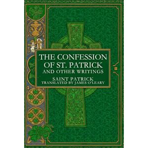 SAINT PATRICK THE CONFESSION OF ST. PATRICK AND OTHER WRITINGS SAINT PATRICK THE CONFESSION OF ST. PATRICK AND OTHER WRITINGS