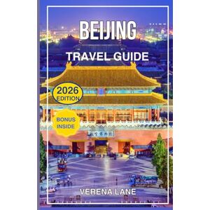 Lane, Verena BEIJING TRAVEL GUIDE 2026: Explore the Great Wall, Forbidden City, Local Food, Hidden Gems & Cultural Experiences with Maps, Itineraries, Travel Tips and Insider Advice Lane, Verena BEIJING TRAVEL GUIDE 2026: Explore the Great Wall, Forbidden City, Local Food, Hidden Gems & Cultural Experiences with Maps, Itineraries, Travel Tips and Insider Advice