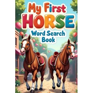 Austin, Everlee My First Horse Word Search Book: 50 Easy and Fun Word Puzzles for Early Readers Who Love Horses with 10 Bonus Coloring Pages! Austin, Everlee My First Horse Word Search Book: 50 Easy and Fun Word Puzzles for Early Readers Who Love Horses with 10 Bonus Coloring Pages!