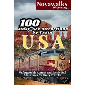 Discovering, Novawalks 100 MUST-SEE ATTRACTIONS BY TRAIN USA: Unforgettable Amtrak and Scenic Rail Adventures for Every Traveler (NOVAWALKS SERIES) Discovering, Novawalks 100 MUST-SEE ATTRACTIONS BY TRAIN USA: Unforgettable Amtrak and Scenic Rail Adventures for Every Traveler (NOVAWALKS SERIES)