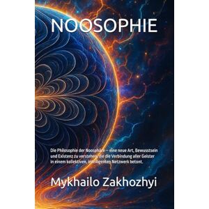 Zakhozhyi, Mykhailo NOOSOPHIE: Die Philosophie der Noosphäre – eine neue Art, Bewusstsein und Existenz zu verstehen, die die Verbindung aller Geister in einem kollektiven, intelligenten Netzwerk betont. Zakhozhyi, Mykhailo NOOSOPHIE: Die Philosophie der Noosphäre – eine neue Art, Bewusstsein und Existenz zu verstehen, die die Verbindung aller Geister in einem kollektiven, intelligenten Netzwerk betont.