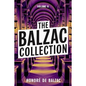 de Balzac, Honoré The Balzac Collection – Volume 6: A New Translation de Balzac, Honoré The Balzac Collection – Volume 6: A New Translation