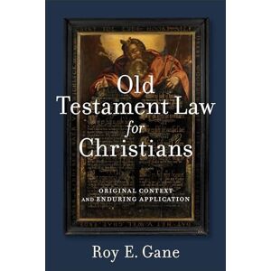 Gane, Roy E. Old Testament Law for Christians: Original Context and Enduring Application Gane, Roy E. Old Testament Law for Christians: Original Context and Enduring Application