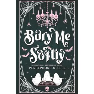 Steele, Persephone Bury Me Softly Steele, Persephone Bury Me Softly