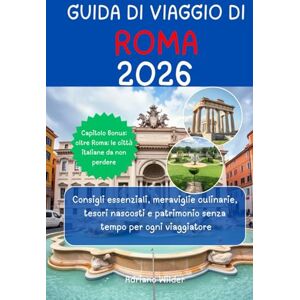 Wilder, Adriano GUIDA DI VIAGGIO DI ROMA 2026: Consigli essenziali, meraviglie culinarie, tesori nascosti e patrimonio senza tempo per ogni viaggiatore Wilder, Adriano GUIDA DI VIAGGIO DI ROMA 2026: Consigli essenziali, meraviglie culinarie, tesori nascosti e patrimonio senza tempo per ogni viaggiatore