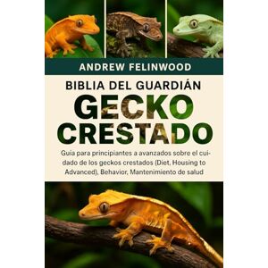 FELINWOOD, ANDREW BIBLIA DEL GUARDIÁN DEL GECKO CRESTADO: Guía para principiantes a avanzados sobre el cuidado de los geckos crestados (Diet Housing To Advanced) para ... Howing), Behavior (Mantenimiento de la salud) FELINWOOD, ANDREW BIBLIA DEL GUARDIÁN DEL GECKO CRESTADO: Guía para principiantes a avanzados sobre el cuidado de los geckos crestados (Diet Housing To Advanced) para ... Howing), Behavior (Mantenimiento de la salud)