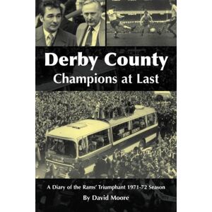 Moore, David Derby County Champions at Last: A Diary of the Rams? Triumphant 1971-72 Season Moore, David Derby County Champions at Last: A Diary of the Rams? Triumphant 1971-72 Season