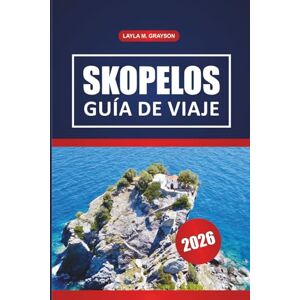 GRAYSON, LAYLA M. Skópelos Guía De Viaje 2026: Explorando las mejores playas, rutas panorámicas, rutas de senderismo, gastronomía local y consejos prácticos en Grecia GRAYSON, LAYLA M. Skópelos Guía De Viaje 2026: Explorando las mejores playas, rutas panorámicas, rutas de senderismo, gastronomía local y consejos prácticos en Grecia