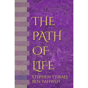 YISRAEL BEN YAHWEH, STEPHEN THE PATH OF LIFE YISRAEL BEN YAHWEH, STEPHEN THE PATH OF LIFE