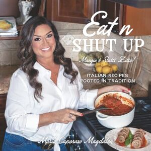 Caporaso Magdalen, Maria Eat n Shut Up: Italian Recipes Rooted in Tradition Caporaso Magdalen, Maria Eat n Shut Up: Italian Recipes Rooted in Tradition