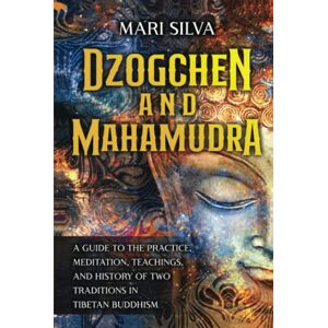 Silva Dzogchen and Mahamudra: A Guide to the Practice, Meditation, Teachings, and History of Two Traditions in Tibetan Buddhism (Eastern Spirituality Teachings) Silva Dzogchen and Mahamudra: A Guide to the Practice, Meditation, Teachings, and History of Two Traditions in Tibetan Buddhism (Eastern Spirituality Teachings)