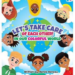 Reneau, Renée Let's Take Care of Each Other! In Our Colorful World Reneau, Renée Let's Take Care of Each Other! In Our Colorful World