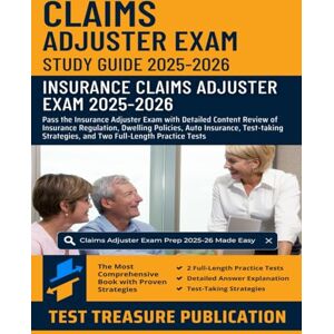 Publication, Test Treasure Claims Adjuster Exam Study Guide 2025-2026: Pass the Insurance Adjuster Exam with Detailed Content Review of Insurance Regulation, Dwelling Policies, ... and Two Full-Length Practice Tests Publication, Test Treasure Claims Adjuster Exam Study Guide 2025-2026: Pass the Insurance Adjuster Exam with Detailed Content Review of Insurance Regulation, Dwelling Policies, ... and Two Full-Length Practice Tests