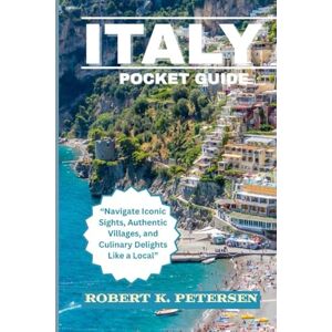 PETERSEN, ROBERT K. ITALY POCKET GUIDE: “Navigate Iconic Sights, Authentic Villages, and Culinary Delights Like a Local” PETERSEN, ROBERT K. ITALY POCKET GUIDE: “Navigate Iconic Sights, Authentic Villages, and Culinary Delights Like a Local”