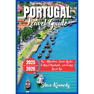 Kennedy, Steve Portugal Travel Guide 2025-2026: Top Attractions, Scenic Routes, Cultural Highlights, and Insider Travel Tips Kennedy, Steve Portugal Travel Guide 2025-2026: Top Attractions, Scenic Routes, Cultural Highlights, and Insider Travel Tips