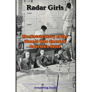 Daniel, Armstrong Radar Girls: The Untold Story of the Women Who Guarded America’s Skies Daniel, Armstrong Radar Girls: The Untold Story of the Women Who Guarded America’s Skies
