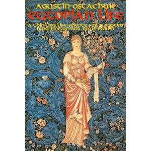 Ostachuk, Dr. Agustín Eutopian Life: A Thinking Life-Science for a Rooted Dwelling on our Home-Earth Ostachuk, Dr. Agustín Eutopian Life: A Thinking Life-Science for a Rooted Dwelling on our Home-Earth
