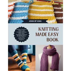 BT Knitting Made Easy Book: Master Scarves, Socks, and Complex Stitches with Clear, Engaging Patterns for All Knitters, From New Learners to Experts BT Knitting Made Easy Book: Master Scarves, Socks, and Complex Stitches with Clear, Engaging Patterns for All Knitters, From New Learners to Experts