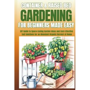 Greendale, Lily Container & Raised Bed Gardening For Beginners Made Easy: DIY Guide to Space-Saving Garden Ideas and Cost-Effective Soil Solutions for an Abundant Organic Harvest at Home Greendale, Lily Container & Raised Bed Gardening For Beginners Made Easy: DIY Guide to Space-Saving Garden Ideas and Cost-Effective Soil Solutions for an Abundant Organic Harvest at Home