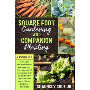 Cruz Jr., Chauncey Square Foot Gardening and Companion Planting: 2 books in 1. Start your self-sufficiency path getting the most out of any space and discover how plants can be good friends (or bitter enemies) Cruz Jr., Chauncey Square Foot Gardening and Companion Planting: 2 books in 1. Start your self-sufficiency path getting the most out of any space and discover how plants can be good friends (or bitter enemies)