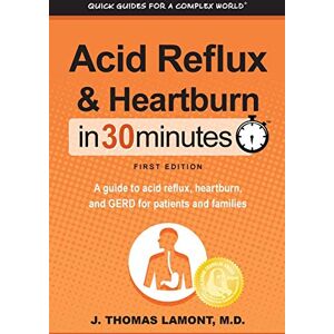 Lamont M.D., J. Thomas Acid Reflux & Heartburn In 30 Minutes: A guide to acid reflux, heartburn, and GERD for patients and families Lamont M.D., J. Thomas Acid Reflux & Heartburn In 30 Minutes: A guide to acid reflux, heartburn, and GERD for patients and families