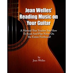 Welles, Jean Jean Welles' Reading Music On Your Guitar: A Method That Teaches You How To Read And Play Notes On The Entire Fretboard! Welles, Jean Jean Welles' Reading Music On Your Guitar: A Method That Teaches You How To Read And Play Notes On The Entire Fretboard!