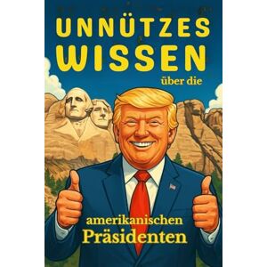 Deutschmann, Michel Unnützes Wissen über die Amerikanischen Präsidenten: Kuriose, erstaunliche und wenig bekannte Fakten aus über 230 Jahren US-Geschichte Deutschmann, Michel Unnützes Wissen über die Amerikanischen Präsidenten: Kuriose, erstaunliche und wenig bekannte Fakten aus über 230 Jahren US-Geschichte