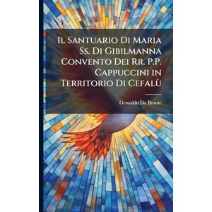 Da Bronte, Gesualdo Il Santuario Di Maria Ss. Di Gibilmanna Convento Dei Rr. P.P. Cappuccini in Territorio Di Cefalù Da Bronte, Gesualdo Il Santuario Di Maria Ss. Di Gibilmanna Convento Dei Rr. P.P. Cappuccini in Territorio Di Cefalù