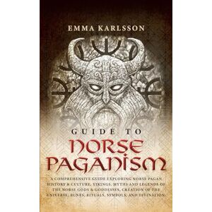 Karlsson, Emma Guide To Norse Paganism: A Comprehensive Guide Exploring Norse Pagan History & Culture, Vikings, Myths and Legends of the Norse Gods & Goddesses, ... ... & How to Incorporate into Your everyday life) Karlsson, Emma Guide To Norse Paganism: A Comprehensive Guide Exploring Norse Pagan History & Culture, Vikings, Myths and Legends of the Norse Gods & Goddesses, ... ... & How to Incorporate into Your everyday life)