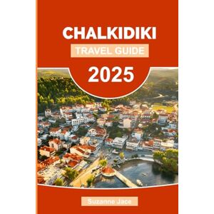 Jace, Suzanne Chalkidiki Travel Guide 2025: Explore Northern Greece’s Hidden Gem: Beaches, Road Trips, Itineraries, Local Food, and Travel Tips for Halkidiki Jace, Suzanne Chalkidiki Travel Guide 2025: Explore Northern Greece’s Hidden Gem: Beaches, Road Trips, Itineraries, Local Food, and Travel Tips for Halkidiki